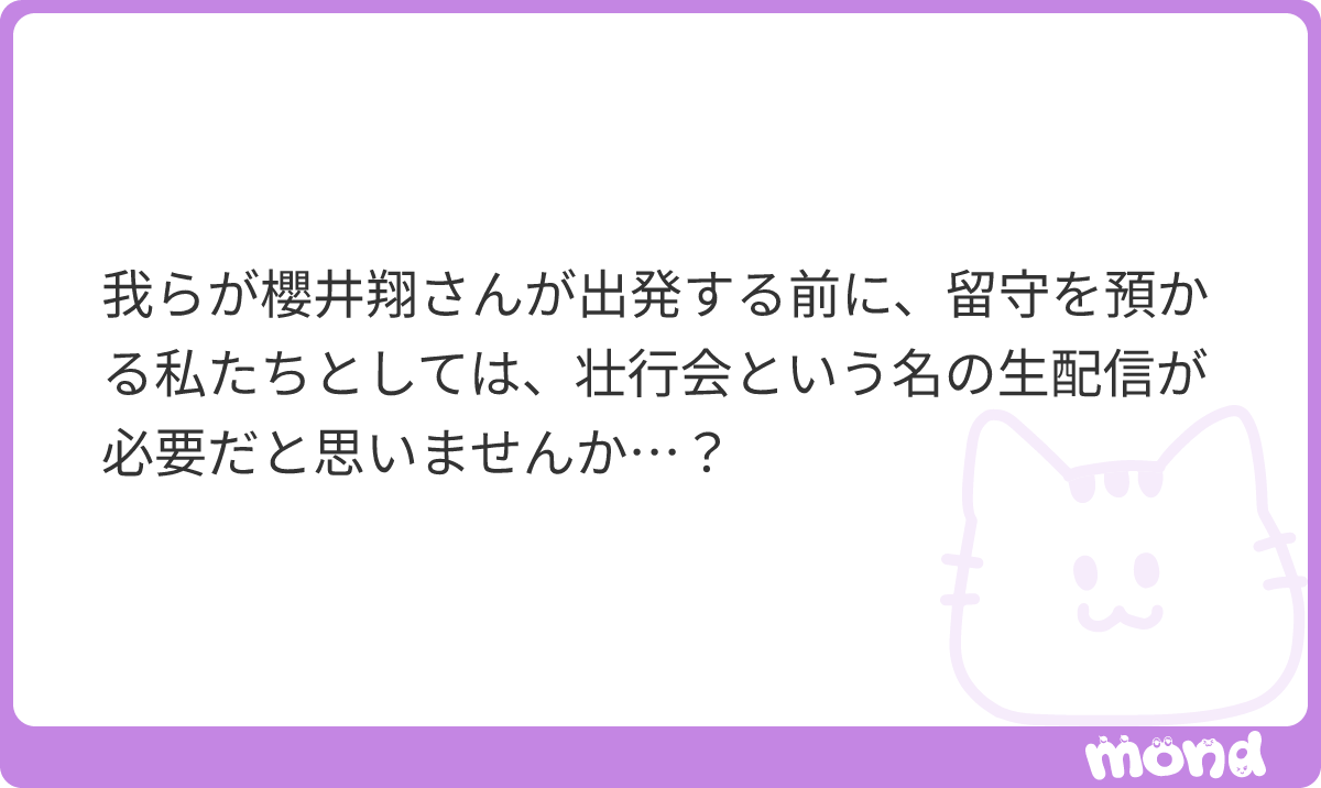 Nyamodeco_sub's tweet photo. 〜櫻井翔くんを送る会〜

◇プログラム
9:30 翔くん 入場
9:40 開会式
1.国歌斉唱
2.初めの言葉(在校生代表)
3.翔くん 挨拶
10:00 ウルトラクイズ復習動画を見る
10:15 ビデオメッセージ
1.翔くんの友達
2.事務所の人
3.嵐の人
10:35 休憩
10:45 パネルディスカッション
11:00 オタクによる「旅立ちの日に」 合唱
11:05 閉会式
1.プレゼント贈呈
2.お礼の言葉(翔くん)
3.終わりの言葉(在校生代表)
11:25 「ふるさと」全校合唱
11:30 翔くん 退場
#mond_Nyamodeco