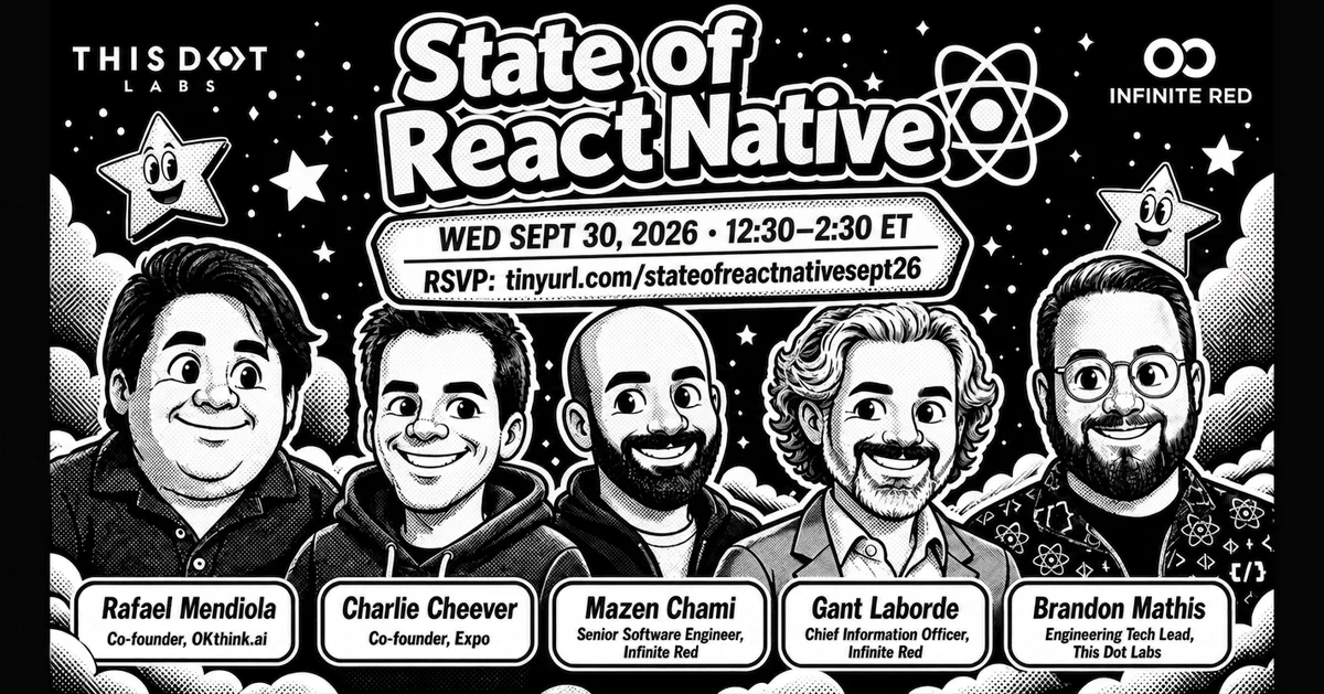 Alt text: Black-and-white comic-style poster for “State of React Native,” hosted by This Dot Labs and Infinite Red. The event is Wednesday, September 30, 2026, from 12:30–2:30 ET. Five illustrated speakers are featured: Rafael Mendiola, Charlie Cheever, Mazen Chami, Gant Laborde, and Brandon Mathis. RSVP: tinyurl.com/stateofreactnativesept26.