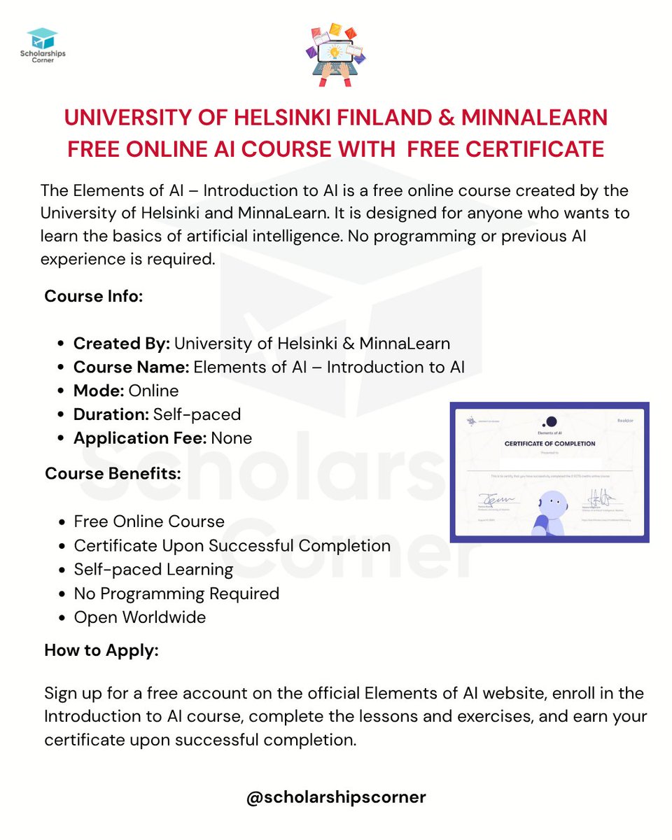 scholar_corner's tweet photo. Free Online AI Course with Free Certificate 2026 (No Application Fee) 

Created by the University of Helsinki and MinnaLearn
Course: Elements of AI – Introduction to AI

Link: https://t.co/D61rIGKJ5r 

Benefits:
• Free online course
• Free digital certificate
• Self-paced learning
• Open to everyone
• No application fee

Credit: University of Helsinki & MinnaLearn
Disclaimer: Scholarships Corner shares educational opportunities for informational purposes only. Please visit the official Elements of AI website for the latest information and course requirements before enrolling.

#ScholarshipsCorner #AICourses #artificialintelligence #freeonlinecourses #shortcourses