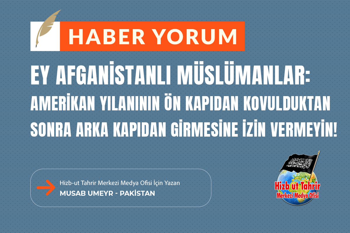 htmmbtr's tweet photo. Haber - Yorum

Ey Afganistanlı Müslümanlar: Amerikan Yılanının Ön Kapıdan Kovulduktan Sonra Arka Kapıdan Girmesine İzin Vermeyin!

Hizb-ut Tahrir Merkezi Medya Ofisi İçin Yazan
Musab Umeyr - Pakistan

https://t.co/zvUSqPqZ6I https://t.co/lVCwki0Ue3