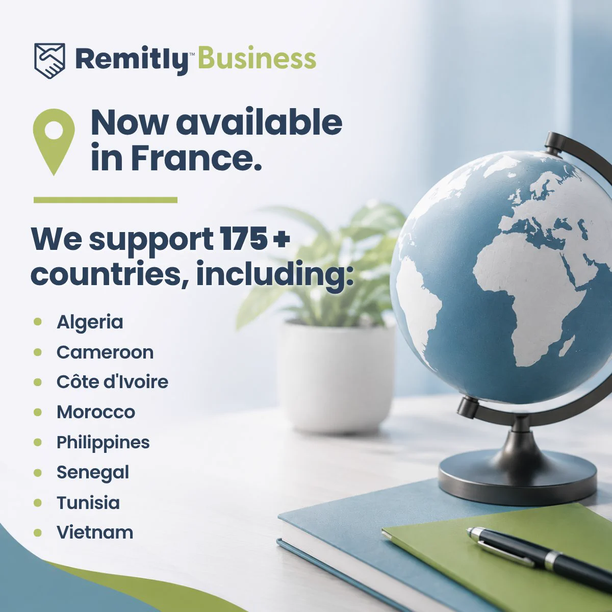 Sure! Here's a description:

"Remitly Business promotional image with text announcing availability in France. A list of supported countries is displayed, including Algeria, Cameroon, Côte d'Ivoire, Morocco, Philippines, Senegal, Tunisia, and Vietnam. A globe and a potted plant are visible in the background."