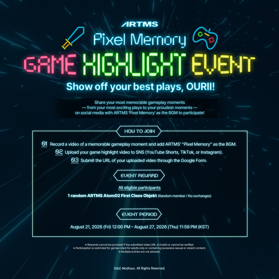 official_artms's tweet photo. ARTMS <Pixel Memory> 
GAME HIGHLIGHT EVENT🎮

Show off your best plays, OURII!

가장 짜릿했던 순간부터 자랑하고 싶은 플레이까지,
여러분의 게임 하이라이트를 ‘Pixel Memory’와 함께 공유해 주세요!

참여자 전원에게 ARTMS Atom02 First Class Objekt 랜덤 1장을 드립니다.

📅 2026.08.21 12:00 PM ~ 2026.08.27 11:59 PM KST

자세한 참여 방법은 구글폼을 확인해 주세요!
🔗https://t.co/PDUcLTAcAH

#ARTMS #아르테미스 #OURII
#Pixel_Memory