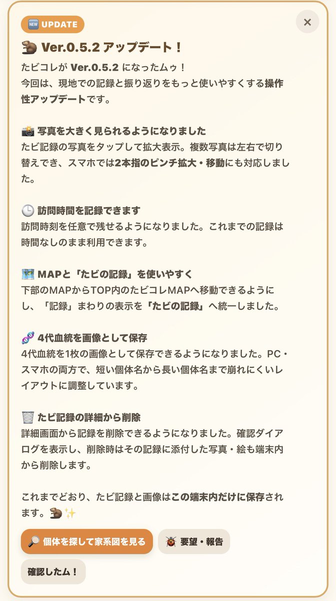 vibaotter's tweet photo. 🦫✨ たビコレ Ver.0.5.2 公開ムゥー！！

今回も使いやすさを中心に、いろいろ改善したビ！

📸 写真をタップして拡大表示
↔️ 複数写真の切り替え＋ピンチ拡大対応
🕒 訪問時間を記録できるように
🗺️ MAPボタンからたビコレMAPへ移動
📖 「たビの記録」に文言を統一
🧬 4代血統を画像として保存できるように
🗑️ たビ記録の詳細画面から削除できるように

4代血統の画像保存は、PC・スマホ両方で見やすいようにかなり調整したム！🦫🌳

ぜひ新しいたビコレも使ってみてム〜！

#たビコレ #たビコレ更新
