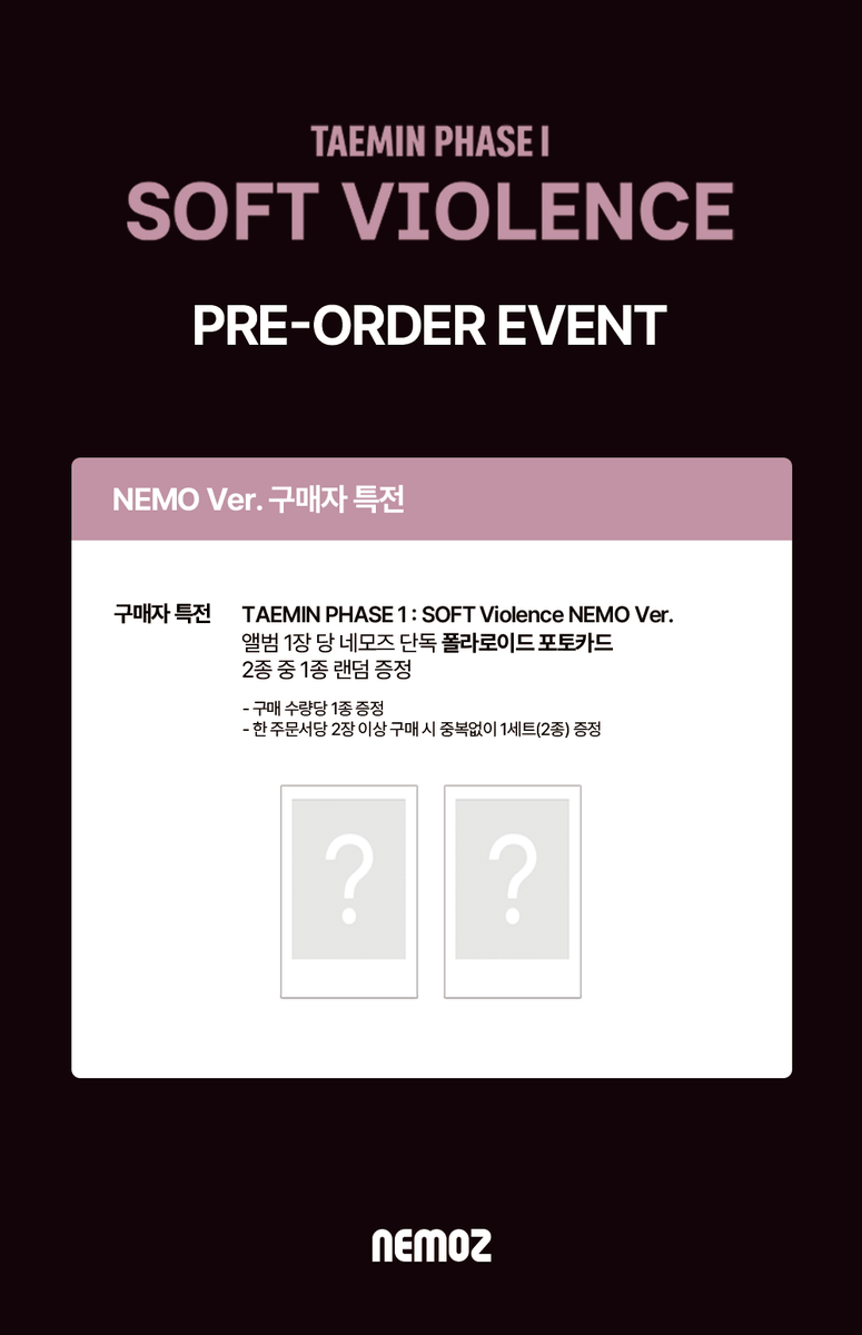 nemoz_lab's tweet photo. 태민 (TAEMIN) [PHASE I : Soft Violence]
✨ PRE-ORDER EVENT ✨

📅  ~ 2026.08.30 (일) 23:59(KST)

💿 [PHASE I : Soft Violence] (NEMO Ver.) 구매자 전원
🎁 NEMOZ 단독 미공개 폴라로이드 포토카드 2종 중 1종 랜덤 증정
🔗 NEMOZ SHOP: https://t.co/o3wbPdGw1c

💿 [PHASE I : Soft Violence] (KEYRING Ver.) 구매자 전원
🎁 NEMOZ 단독 미공개 엽서 특전 2종 중 1종 랜덤 증정
🔗 NEMOZ SHOP: https://t.co/xBMkmXtaJr

📢 네모즈샵에서만 만나볼 수 있는 단독 특전을 놓치지 마세요!