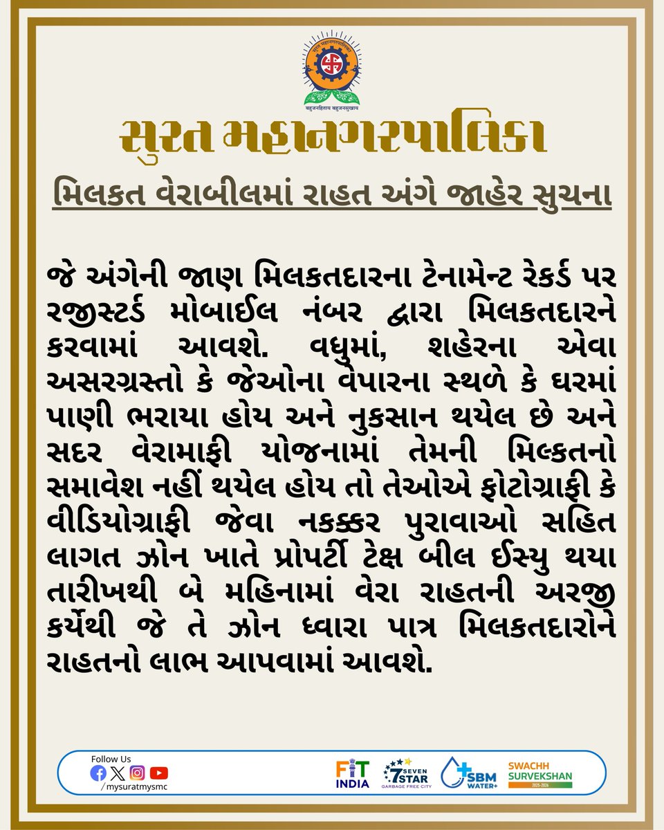 MySuratMySMC's tweet photo. :મિલકત વેરાબીલમાં રાહત અંગે જાહેર સુચનાઃ 

તારીખ ૬ જુલાઈથી સુરત શહેર તેમજ જીલ્લામાં સતત પડેલા ભારે વરસાદના કારણે પુર અસરગ્રસ્ત મિલકતદારોને મિલકત વેરા તથા યુઝર ચાર્જીસમાં રાહત અંગે જરૂરી માહિતી.

હાલના તબકકે સને ૨૦૨૬-૨૭ ના વેરાબીલની ઝોન કક્ષાએથી નકકી થયેલ બીલ સાયકલ અનુસાર વિવિધ વોર્ડના મિલકત વેરાબીલ મિલકતદારો સુધી નિયમોનુસાર પહોંચાડવાની કામગીરી કરવામાં આવી રહેલ છે. જેમાં પુર અસરગ્રસ્ત વિસ્તારોમાં આવેલ મિલકતોને પણ નિયમોનુસાર મિલકત વેરાબીલ ઈસ્યુ કરવામાં આવેલ છે. સામાન્ય સભાના ઠરાવ નં ૩૫૫/૨૦૨૬, તા.૦૧/૦૮/૨૦૨૬ માં જણાવ્યા મુજબ પુર અસરગ્રસ્ત વિસ્તારોની પાત્ર મિલકતોને મિલકતવેરા તથા યુઝર ચાર્જીસમાં રાહત આપવા અંગેની કાર્યવાહી હાથ ધરવામાં આવેલ છે. અસરગ્રસ્ત અંદાજીત કુલ ૩,૫૪,૬૦૦ મિલકતોને (ટેનામેન્ટ) વર્ષઃ૨૦૨૬-૨૭ના શિક્ષણ ઉપકર સિવાયના મિલકત વેરા અને યુઝર ચાર્જીસમાં અંદાજીત રૂા.૧૪૭ કરોડની માફી આપવાનું ઠરાવવામાં આવેલ છે. અસરગ્રસ્ત મિલકતોને મિલકતના વેરા તથા યુઝર ચાર્જીસમાં જરૂરી કમી/રાહત આપવામાં આવશે. તેમજ સદર ઠરાવદર્શિત અસરગ્રસ્ત વિસ્તારોના એવા મિલકતદારો કે જેમણે વર્ષ ૨૦૨૬-૨૭નો ચાલુ વર્ષનો મિલકતવેરો ભરપાઈ કરેલ હોય / બીલ ઈસ્યુ થયેલ હોય તેઓને પણ વેરા કમીનો લાભ મળશે. જે અંગેની જાણ મિલકતદારના ટેનામેન્ટ રેકર્ડ પર રજીસ્ટર્ડ મોબાઈલ નંબર દ્વારા મિલકતદારને કરવામાં આવશે. વધુમાં, શહેરના એવા અસરગ્રસ્તો કે જેઓના વેપારના સ્થળે કે ઘરમાં પાણી ભરાયા હોય અને નુકસાન થયેલ છે અને સદર વેરામાફી યોજનામાં તેમની મિલ્કતનો સમાવેશ નહીં થયેલ હોય તો તેઓએ ફોટોગ્રાફી કે વીડિયોગ્રાફી જેવા નકક્કર પુરાવાઓ સહિત લાગત ઝોન ખાતે પ્રોપર્ટી ટેક્ષ બીલ ઈસ્યુ થયા તારીખથી બે મહિનામાં વેરા રાહતની અરજી કર્યેથી જે તે ઝોન ધ્વારા પાત્ર મિલકતદારોને રાહતનો લાભ આપવામાં આવશે.

#PropertyTax #PropertyTaxRelief #TaxRelief #FloodAffected #FloodRelief #FloodAffectedProperties #PropertyTaxUpdate #UserCharges #TaxRebate #CitizenInformation #PublicNotice #SuratCity #SuratUpdates #SMCUpdates #CitizenServices #ReliefMeasures #MonsoonRelief #FloodReliefMeasures #SuratMonsoon #Gujarat #GujaratUpdates #Surat #SMC #SuratMunicipalCorporation #TeamSMC
