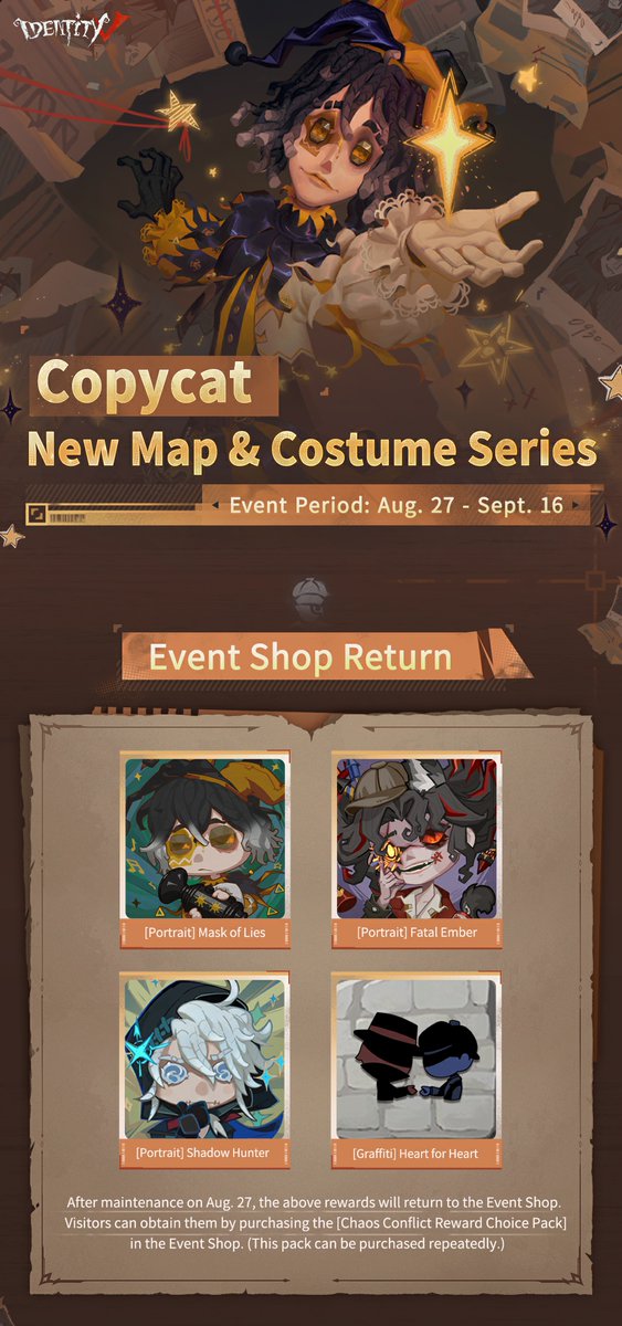 GameIdentityV's tweet photo. Dear Visitors,
The mists of the Manor gather once more, signaling a grand spectacle of truth, lies, and performance!

The highly anticipated Copycat time-limited event officially launches after maintenance on August 27th. Time to prepare for the chilling debut of the New Map & Costume Series!

#IdentityV