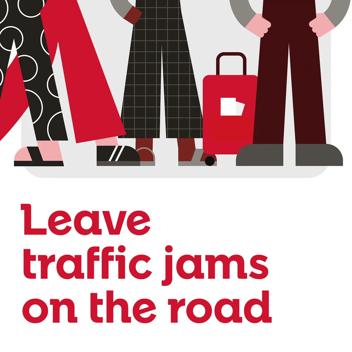 An image of a number of pairs of legs, with the text underneath saying: "Leave traffic jams on the road".
