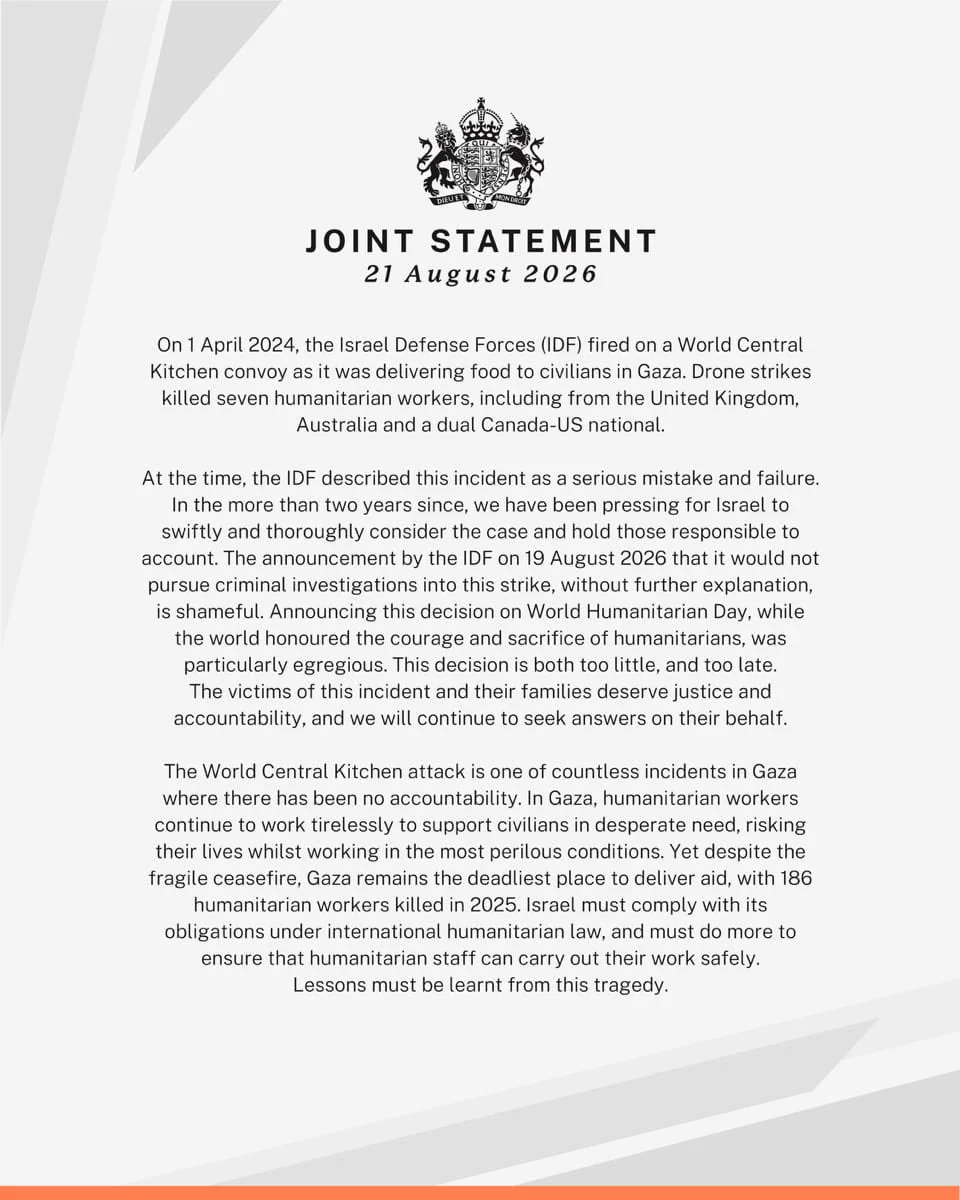Joint statement 21 August 2026: you can read the full statement on https://www.gov.uk/government/news/joint-statement-israel-closing-the-investigation-into-strikes-on-world-central-kitchen-convoy.