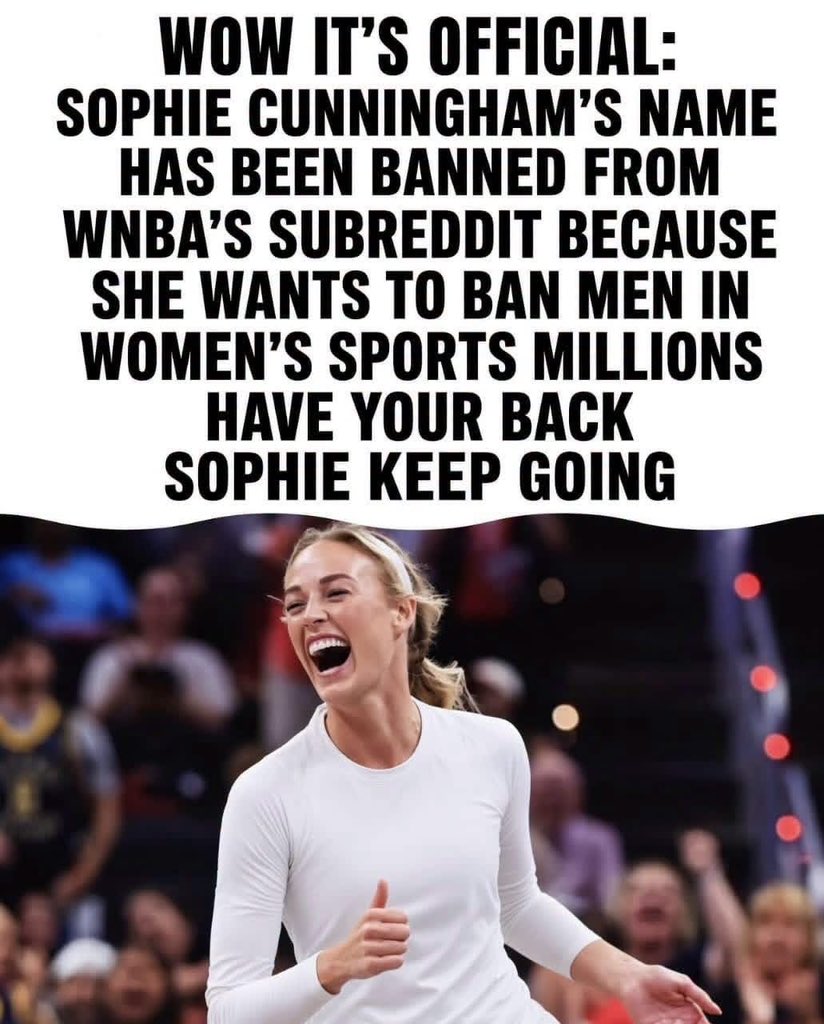 JBMAGA03's tweet photo. They banned her name.

Not for cheating.

Not for trash talk.

Because Sophie Cunningham said the quiet part out loud: men don’t belong in women’s sports.

r/WNBA mods filtered “Sophie,” “Cunningham,” and every variation so people couldn’t even type her name without triggering the censors. Their reason? It “brings out trolls” (translation: people who still believe in biological reality).

Millions of us have her back. Keep going, Sophie. Women’s sports are for women.