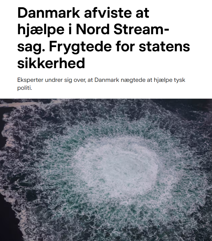oresundsbaron's tweet photo. Tænk lige over årsagen til at Danmark nægtede at hjælpe med opklaringen af Nord Stream sabotagen.

"Man frygtede for statens ve og vel"

Tydeligvis er det ikke frygten for at Rusland skulle blive sure, såfremt efterforskningen pegede i den retning.

Man leverer jo allerede våben og penge til Ukraine, og man har jo ad flere omgange anklaget Rusland for at føre hybridkrig mod Danmark.

I den ligning vil en efterforskning af Nord Stream jo nok ikke rykke ved så meget.

Så hvad er frygten så? Er det frygten for at pilen ikke pegede på Rusland, men i stedet på Ukraine, og hvad det ville betyde for opbakningen til Ukraine?

Det er vel et langt mere sandsynligt scenarie.

Hvor om alting er, så er det noget som bør afdækkes - hvad var det for en trussel man frygtede, og som gjorde man ikke ville hjælpe med opklaringen af sagen?