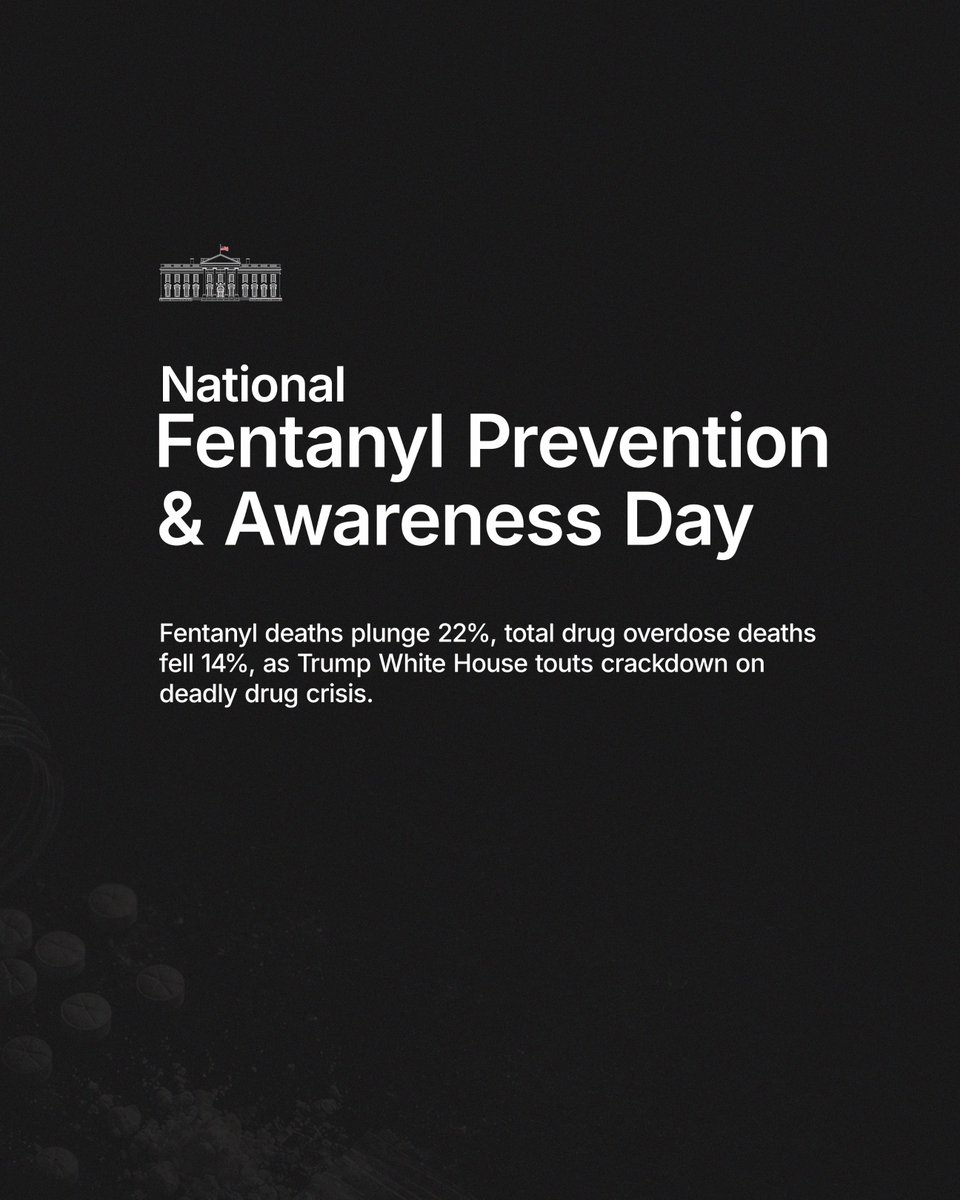 WhiteHouse's tweet photo. This National Fentanyl Prevention and Awareness Day, we remember those we've lost, and fight for the ones we can still protect. 

Thanks to the Trump Admin’s border crackdown, campaign against drug cartels, and the arrests of convicted fentanyl traffickers, fentanyl-related deaths continue to decline. This important work will continue. 🇺🇸