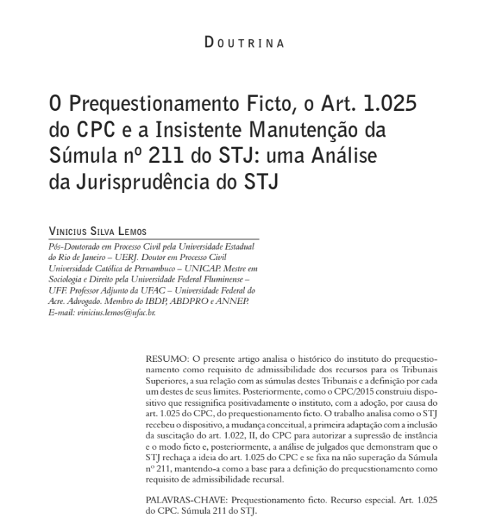 ViniciusLemosRO's tweet photo. 📚 ARTIGO PUBLICADO | REVISTA MAGISTER DE DIREITO CIVIL E PROCESSUAL CIVIL

Compartilho a publicação de mais um artigo, desta vez na Revista Magister de Direito Civil e Processual Civil – Qualis B1:

📖 “O Prequestionamento Ficto, o Art. 1.025 do CPC e a Insistente Manutenção da Súmula nº 211 do STJ: uma Análise da Jurisprudência do STJ”

No artigo, enfrento um problema que continua extremamente relevante na prática dos Recursos Especiais: afinal, qual foi o impacto efetivo do art. 1.025 do CPC sobre o prequestionamento ficto e por que, mesmo após o CPC/2015, o STJ continua aplicando a Súmula 211?

O trabalho analisa a evolução do prequestionamento, a opção legislativa do CPC/2015 e, principalmente, a jurisprudência construída pelo próprio STJ sobre a matéria.

⚖️ Uma discussão que está longe de ser apenas teórica: a compreensão da relação entre art. 1.025 + embargos de declaração + Súmula 211 pode definir a própria admissibilidade do Recurso Especial.

🔗 O artigo completo está disponível aqui:
https://t.co/ZY7ifxbeUj

#ProcessoCivil #DireitoProcessualCivil #RecursoEspecial #STJ #Prequestionamento #PrequestionamentoFicto #Art1025 #Sumula211 #Recursos #ProduçãoAcadêmica #PesquisaJurídica