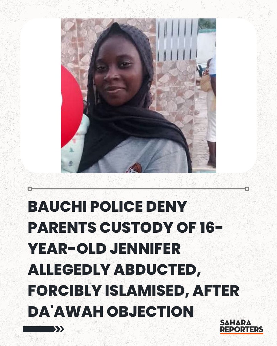 SaharaReporters's tweet photo. Bauchi Police Deny Parents Custody Of 16-Year-Old Jennifer Allegedly Abducted, Forcibly Islamised, After Da'awah Objection | Sahara Reporters https://t.co/s1OICrpziS https://t.co/FSORLlEO2i