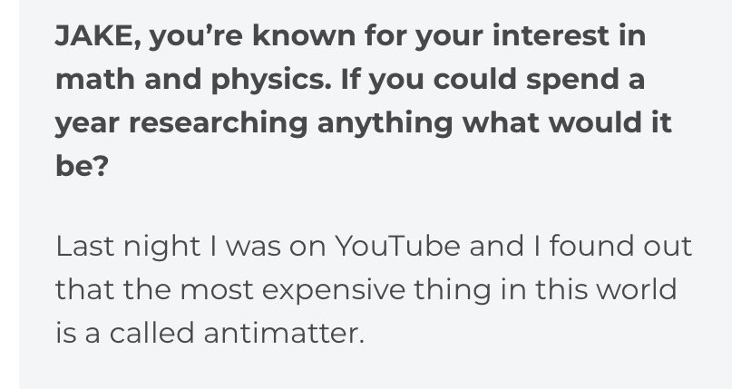 15ARCHIVEz's tweet photo. #제이크 #JAKE 

"JAKE, you're known for your interest in math and physics. If you could spend a year researching anything what would it be?"

🦮 Last night I was on YouTube and I found out that the most expensive thing in this world is a called antimatter.

my aspiring quantum physicist king