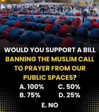 SummerRaino090's tweet photo. WHAT'S YOUR OPINION 

IF A BILL WERE INTRODUCED TO BAN THE MUSLIM CALL TO PRAYER FROM PUBLIC SPACES, HOW STRONGLY WOULD YOU SUPPORT IT ? 

A. 100% 
B. 75%
C. 50%
D. 25%
E. No https://t.co/DzlFuW1JxC