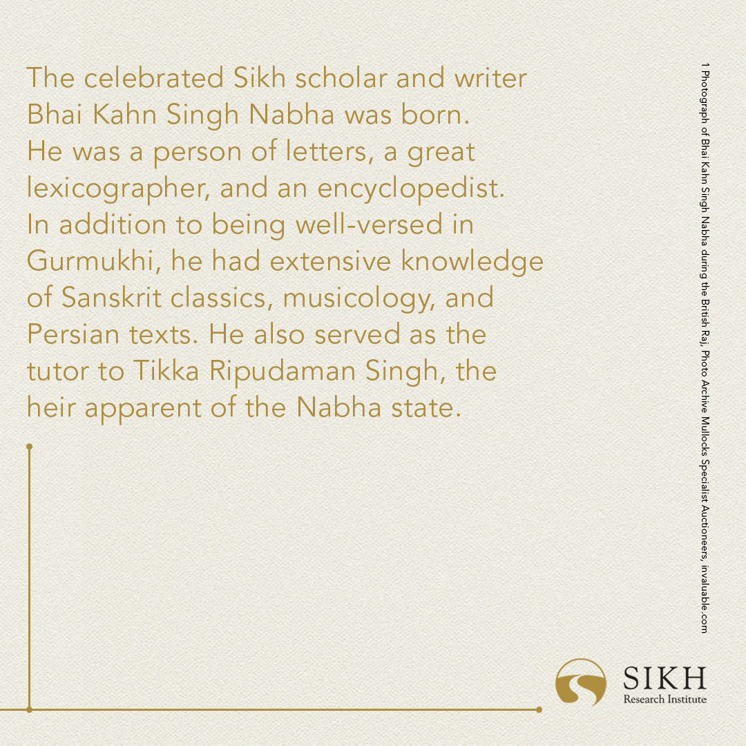 SikhRI's tweet photo. Today in #Sikh History:
The celebrated Sikh scholar and writer Bhai Kahn Singh Nabha was born. He was a person of letters, a great lexicographer, and an encyclopedist. In addition to being well-versed in Gurmukhi, he had extensive knowledge of Sanskrit classics, musicology, and Persian texts. He also served as the tutor to Tikka Ripudaman Singh, the heir apparent of the Nabha state.

Watch more: https://t.co/Nqpdqg1C6U

#TodayInHistory #India #Punjab #Panjab #SikhHistory