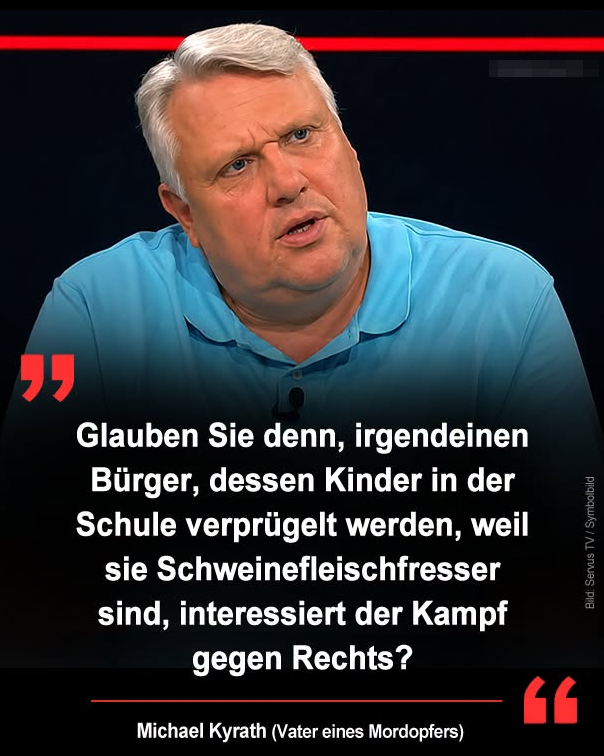 DirtyHarry_tv's tweet photo. Michael  Kyrath äußerte sich in der ServusTV-Sendung „Links. Rechts. Mitte“ zur  Migrations- und Integrationspolitik. Der Unternehmer verlor seine  17-jährige Tochter Ann-Marie bei der Messerattacke in einem Regionalzug  bei Brokstedt. In der Diskussion kritisierte er, dass sich die  öffentliche Debatte aus seiner Sicht zu stark auf den „Kampf gegen  Rechts“ konzentriere. 

Dabei  fragte Kyrath, ob dieses Thema Bürger interessiere, deren Kinder in der  Schule verprügelt und als „Schweinefleischfresser“ beschimpft würden.