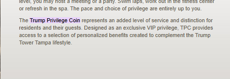 p0tpvper25's tweet photo. Never been done before

Trump tower Tampa has a Trump privilege Coin Which represents an added level of service and distinction for residents and their guests.

LITERALLY an official Trump Coin that has never been tokenized before, there is also a picture of the coin displayed on their site

To add more validity, the Washington post links the website on page 14 AND THEY LITERALLY DESCRIBE the project as a quick sellout for the branding and the coin. 
FCKING GENNY - https://t.co/NjlVs6eDWP

https://t.co/kX0VJOK8q8