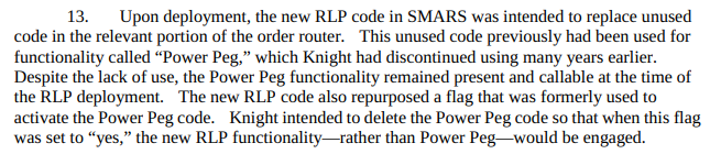 railwatching's tweet photo. Knight Capital had a piece of code called Power Peg. It stopped routing orders once a parent order was filled, and Knight stopped using it in 2003.

In 2005 an engineer moved the function that counted filled shares to an earlier point in the sequence. Power Peg was dead code by then, so nobody retested it against the move. The counter it depended on was now somewhere else.

Seven years later Knight deployed new code for a retail liquidity program, and reused the flag that used to switch Power Peg on. A technician copied the new code to seven of eight servers.

On the morning of August 1 2012 the flag went live. On the eighth server it woke Power Peg, which sent child orders and never saw the counter that told it to stop. Four million executions in 154 stocks, 397 million shares, about forty-five minutes. Knight ended the morning long $3.5 billion of stock it did not want and short $3.15 billion of other stock, and lost more than $460 million unwinding it.

The SEC's order spends its first pages on the deployment checklist Knight did not have, before it gets anywhere near the money.