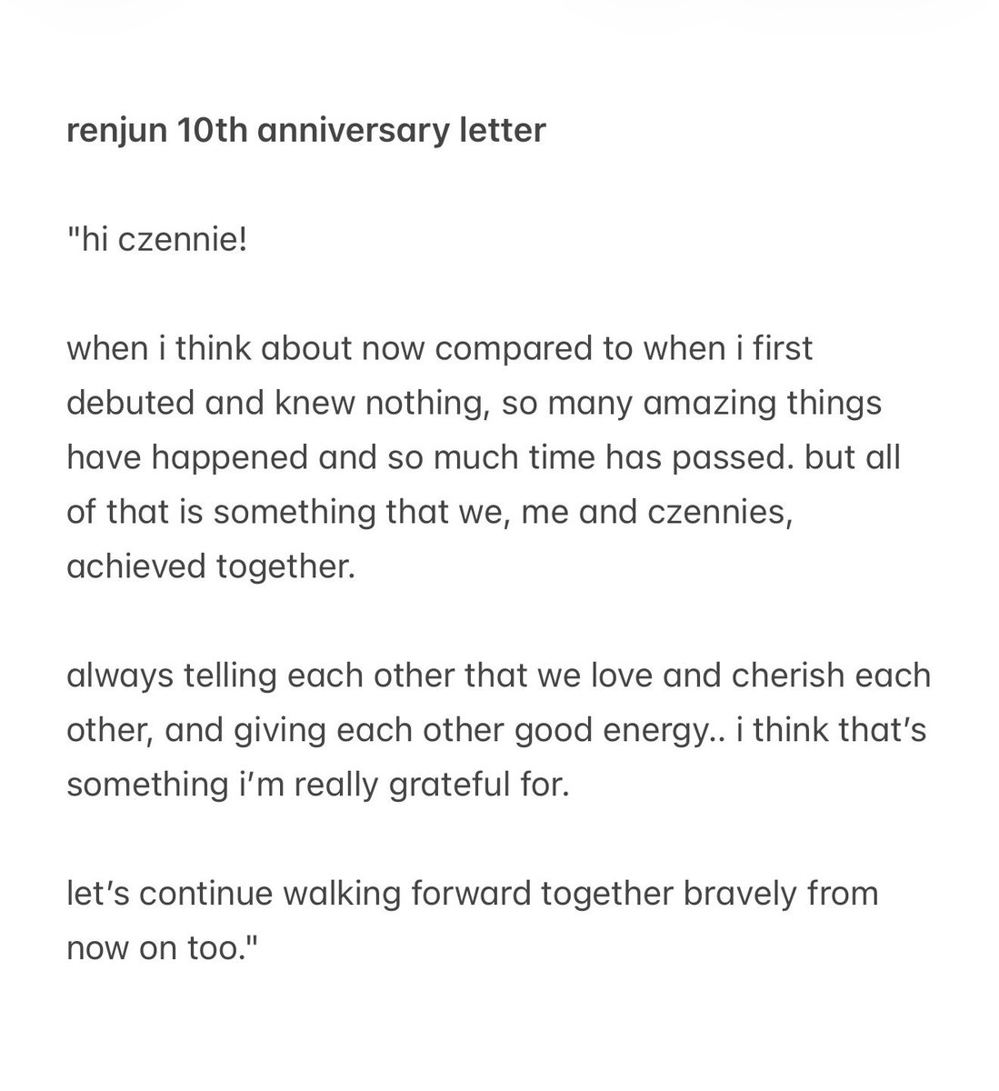 renjeonah's tweet photo. renjun 10th anniversary letter

“hi czennie! when i think about now compared to when i first debuted and knew nothing, so many amazing things have happened and so much time has passed. but all of that is something that we, me and czennies, achieved together…”

(full eng 🗒️) https://t.co/g2fz1e70QO