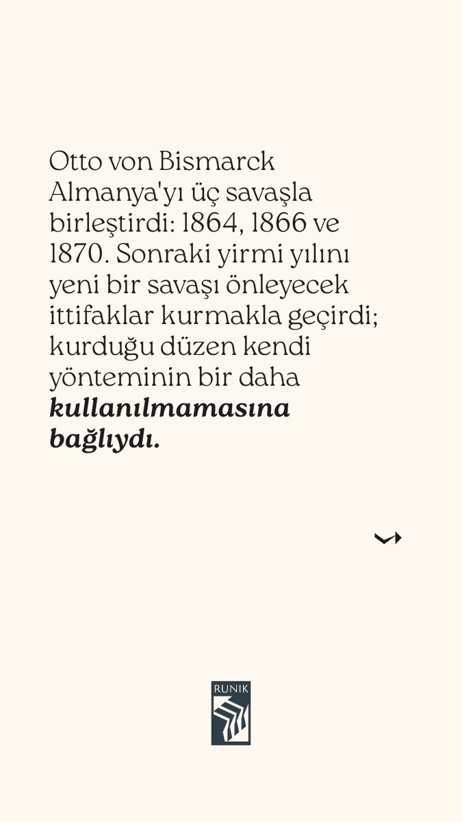 RunikKitap's tweet photo. Otto von Bismarck Almanya'yı üç savaşla birleştirdi. Sonraki yirmi yılını yeni bir savaşı önleyecek ittifaklar kurmakla geçirdi; kurduğu düzen kendi yönteminin tekrarlanmamasına bağlıydı. #RunikKitap #AlmanTarihi https://t.co/4kvJQLFMWs