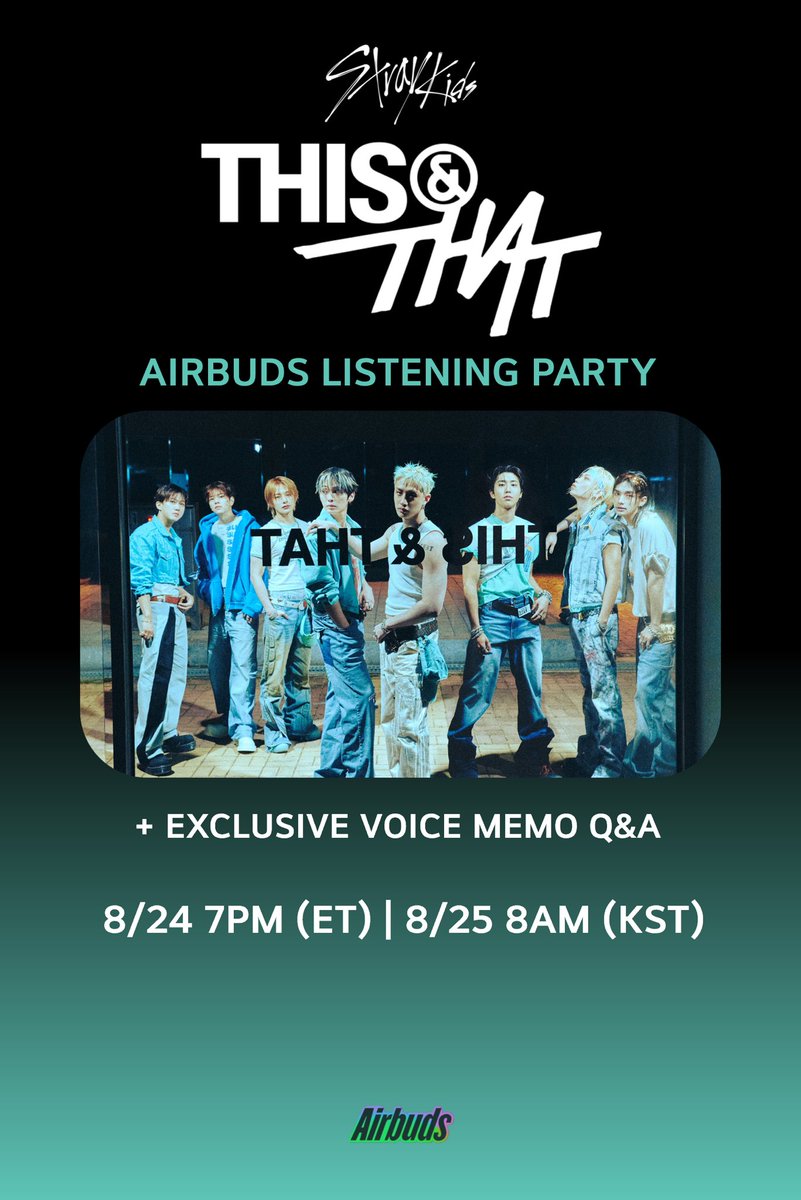 Stray_Kids's tweet photo. Stray Kids(스트레이 키즈) "THIS & THAT" Listening Party
on Airbuds🎧

🎶COMING SOON🎶

Airbuds 리스닝파티에 참여하고, 독점 Q&A 음성 메모를 확인해보세요!
STAY, we’re having our first listening party on Airbuds! Tune in to hear exclusive Q&A voice notes about “THIS & THAT”

08.25 TUE 08:00AM (KST) I 08.24 MON 07:00PM (ET)

https://t.co/2RsBl0JElB

*SKZ의 실시간 참여는 예정되어 있지 않습니다
*SKZ won't be joining live this time

Listen to "THIS & THAT" now🚚
https://t.co/r6X8izNhSb

Listen to "This & That (This Remixes)" now⬅️
https://t.co/tMi1p1OJlW

Listen to "This & That (That Remixes)" now➡️
https://t.co/3Fif2MeQil

#StrayKids #스트레이키즈
#THIS_AND_THAT
#YouMakeStrayKidsStay