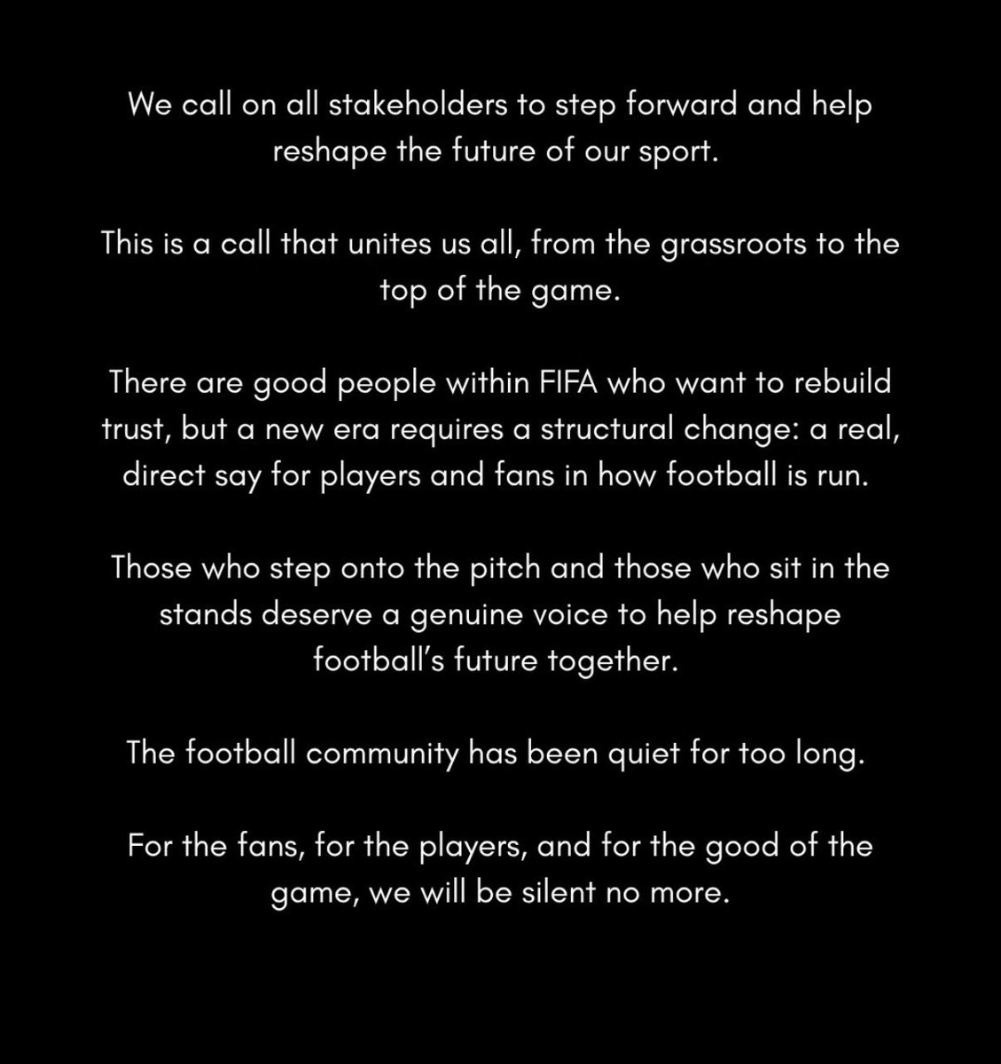TouchlineX's tweet photo. 🚨 𝗕𝗥𝗘𝗔𝗞𝗜𝗡𝗚: Multiple legends have released a statement against FIFA.

"As players, football has given us everything, and we have given our lives to it.

Between us, we have played on its greatest stages and worn our national shirts with pride. But we know that none of our achievements would’ve been possible without the fans, whose passion and commitment is the foundation of this game.

We share the exact same concerns as the millions of fans around the world. Like them, we have watched the game we love drift away from its core values under FIFA’s current leadership.

For too long, we’ve seen major decisions taken without players being consulted or considered, and without any regard for the fans who sustain the sport.

Change is necessary. Power has blurred the current leadership’s ability to distinguish between its own interests and what is best for football.

Recent events have made silence impossible.
Enough is enough.

We call on all stakeholders to step forward and help reshape the future of our sport.

This is a call that unites us all, from the grassroots to the top of the game.

There are good people within FIFA who want to rebuild trust, but a new era requires a structural change: a real, direct say for players and fans in how football is run.

Those who step onto the pitch and those who sit in the stands deserve a genuine voice to help reshape football’s future together.

The football community has been quiet for too long.

For the fans, for the players, and for the good of the game, we will be silent no more."