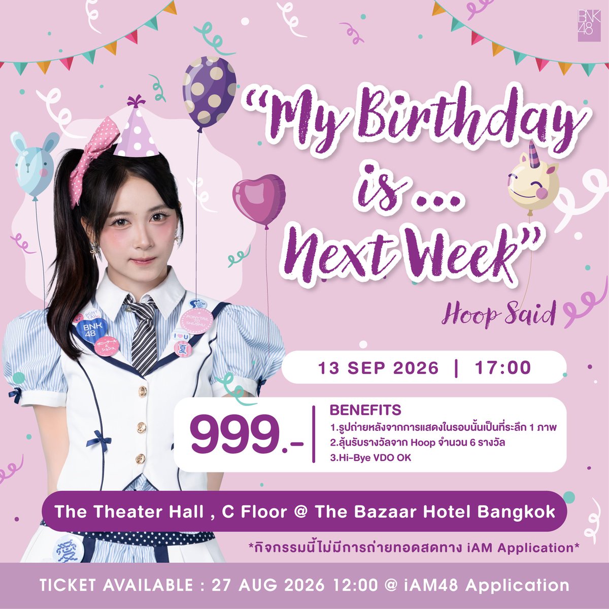 bnk48official's tweet photo. [🎂🎉] #MichaPattBirthdayFanmeet #BerrySindyBirthdayFanmeet #EmmyBirthdayFanmeet #HoopBirthdayFanmeet

Micha BNK48 & Patt BNK48’s Birthday Fanmeet
🗓️ 12 SEP 2026 (SAT), 13:00
🎫 650 THB (Random Seat)

[สมาชิกที่ขึ้นแสดง]
Micha / Patt / Arlee / Emmy / Grape / Marine / Monet / Sindy / Wawa

[สิ่งที่จะได้รับ]
รูปถ่ายการแสดงเป็นที่ระลึก 1 ภาพ
ลุ้นรับรางวัลจาก Micha และ Patt จำนวน Member ละ 6 รางวัล

Berry BNK48 & Sindy BNK48’s Birthday Fanmeet
🗓️ 12 SEP 2026 (SAT), 17:00
🎫 650 THB (Random Seat)

[สมาชิกที่ขึ้นแสดง]
Berry / Sindy / Grape / Inkcha / L / Marine / Palmmy / Patt / Proud / Wawa

[สิ่งที่จะได้รับ]
รูปถ่ายการแสดงเป็นที่ระลึก 1 ภาพ
ลุ้นรับรางวัลจาก Berry และ Sindy จำนวน Member ละ 6 รางวัล

Emmy BNK48’s Birthday Fanmeet
🗓️ 13 SEP 2026 (SUN), 13:00
🎫 650 THB (Random Seat)

[สมาชิกที่ขึ้นแสดง]
Emmy / Jew / Micha / Monet / Palmmy / Praew

[สิ่งที่จะได้รับ]
รูปถ่ายการแสดงเป็นที่ระลึก 1 ภาพ
ลุ้นรับรางวัลจาก Emmy จำนวน 6 รางวัล

"My birthday is next week," Hoop said
🗓️ 13 SEP 2026 (SUN), 17:00
🎫 999 THB (Random Seat)

[สมาชิกที่ขึ้นแสดง]
Hoop

[สิ่งที่จะได้รับ]
รูปถ่ายการแสดงเป็นที่ระลึก 1 ภาพ
ลุ้นรับรางวัลจาก Hoop จำนวน 6 รางวัล
Hi-Bye (สามารถถ่าย Video ได้)

📍 the Bazaar hotel Bangkok

Booking @ https://t.co/RgcZrHkmNW
27 AUG (12:00) - 11 SEP 2026 (12:00)

[ขั้นตอนการเข้าร่วมกิจกรรม]
1. ท่านจะต้องยืนยันตัวตนก่อนการทำธุรกรรมต่างๆภายใน iAM48 Official Application
2. 1 ท่าน สามารถซื้อบัตรได้ 2 ที่นั่งเท่านั้น โดยท่านและผู้ติดตาม ต้องแสดงตัวพร้อมกัน โดยมีบัตรประชาชนหรือเอกสารทางราชการที่มีรูปถ่ายชัดเจน ชื่อตรงกับบัตรที่นั่ง ก่อนเข้าชมการแสดงในทุกรอบ และไม่สามารถเปลี่ยนชื่อผู้เข้าชมได้หลังจากทำการซื้อเสร็จสิ้น ในกรณีที่หลักฐานไม่ชัดเจน หรือไม่ได้นำหลักฐานมา ขอสงวนสิทธิ์งดให้เข้าชม
3. การซื้อบัตร สามารถชำระผ่านบัตรเครดิต หรือ QR CODE จาก iAM48 Official Application
4. ท่านจะได้รับ QR CODE หมายเลขที่นั่งก่อนวันเข้าชมการแสดง เพื่อสแกนผ่านเข้าชมการแสดง
5. ไม่รับฝากของขวัญหรือจดหมายให้สมาชิก รวมถึงช่อดอกไม้ต่าง ๆ การส่งของขวัญและจดหมาย ต้องเป็นไปตามกฎการให้ของขวัญเท่านั้น (กฎอาจมีการเปลี่ยนแปลงในอนาคตตามความเหมาะสม)
6. การเข้าชมทุกครั้ง จะไม่อนุญาตให้นำกระเป๋า สัมภาระต่าง ๆ เข้าสู่ภายใน สิ่งที่สามารถนำเข้าไปได้ คือ กระเป๋าสตางค์ โทรศัพท์มือถือ แท่งไฟ และบัตรต่าง ๆ ที่เกี่ยวข้อง เท่านั้น โดยท่านที่นำสัมภาระอื่นมา ต้องทำการฝากสัมภาระกับเจ้าหน้าที่ก่อนเข้าสู่ภายใน โดยขนาดสัมภาระต้องมีขนาดไม่เกิน 90x90 เซ็นติเมตร
7. ขณะทำการแสดง ขอความกรุณางดลุกจากที่นั่ง ยกเว้นมีเหตุจำเป็น เนื่องจากจะเป็นการบดบังผู้เข้าชมท่านอื่น
8. ไม่อนุญาตให้ทำการบันทึกภาพ วีดีโอ และเสียงตลอดทั้งการแสดงไม่ว่าจะด้วยอุปกรณ์ใด ๆ ทั้งสิ้น
9. ทั้งนี้เพื่อความเหมาะสมกับสถานที่ในการชมขอสงวนสิทธิ์ในการจัดลำดับการจองและจัดลำดับที่นั่ง
10. ทางทีมงานขอสงวนสิทธิ์ในการเปลี่ยนแปลงใด ๆ ที่เกี่ยวกับการแสดงโดยไม่ต้องแจ้งให้ทราบล่วงหน้า และการตัดสินของเจ้าหน้าที่ถือเป้นที่ สิ้นสุดไม่ว่ากรณีใดใด
11. กำหนดการแสดง จำนวน MEMBER ที่แสดง อาจมีการเปลี่ยนแปลงหรือปรับรูปแบบตามความเหมาะสมในแต่ละรอบการแสดง โดยไม่แจ้งให้ทราบล่วงหน้า
12. ประกาศเพิ่มเติม สำหรับ Lady zone เนื่องจากระบบการจอง Theater Stage Performance กำลังมีการพัฒนาให้สามารถจองได้เฉพาะผู้หญิง เท่านั้น ดังนั้น ถ้าทางระบบตรวจพบว่า มีผู้ชายเข้ามาจองใน Lady zone บริษัทขอสงวนสิทธิ์ในการคืนเงิน และจะไม่มีที่นั่งสำรองให้กับบุคคลนั้น

#BNK48BirthdayFanmeet
#BNK48