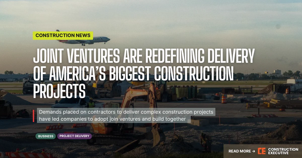Construction Executive article: "Joint Ventures Are Redefining Delivery of America's Biggest Construction Projects." Construction News | Business | Project Delivery.