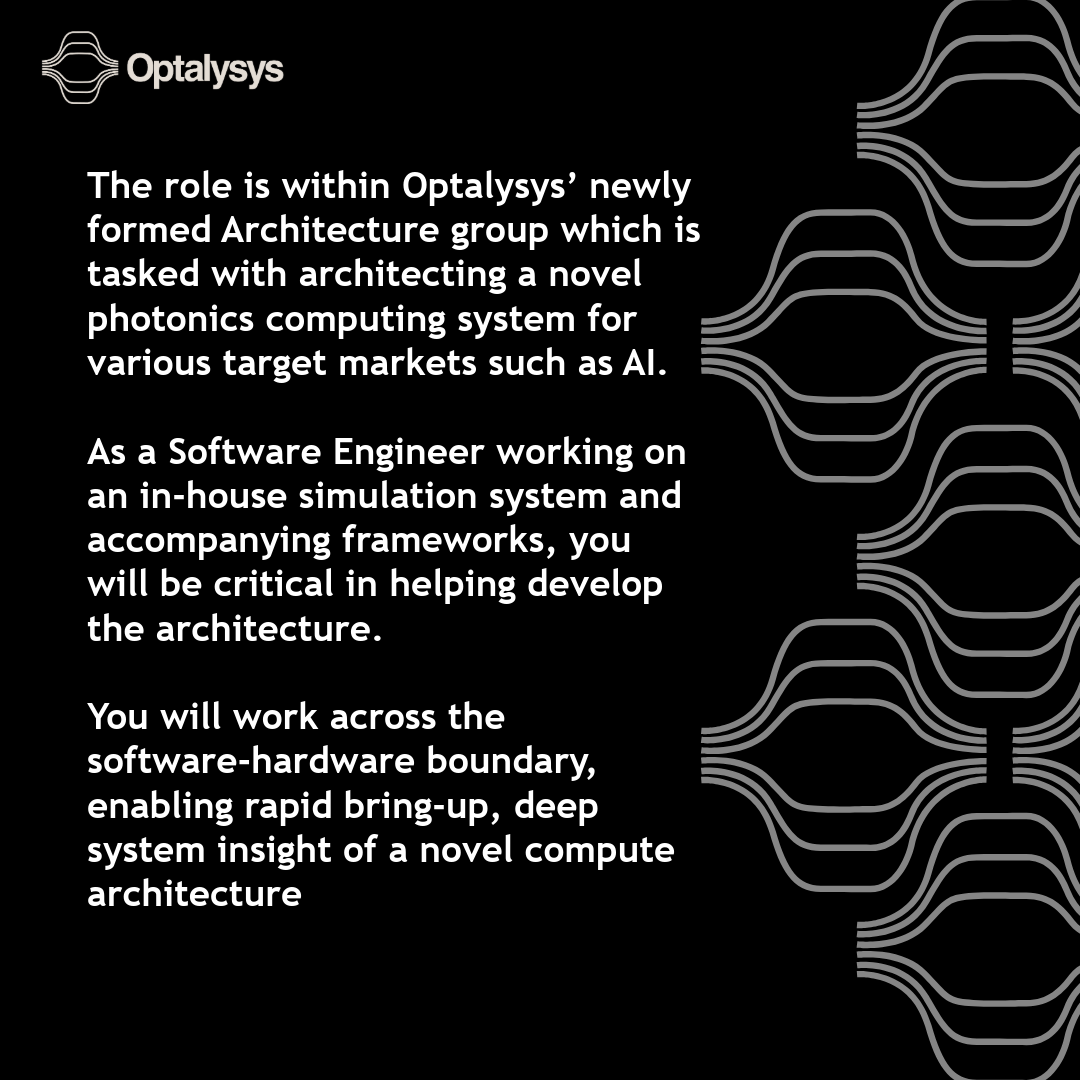 Optalysys's tweet photo. We're searching for a UK-based Software Engineer (Simulation & Frameworks) to join Optalysys!

The role is within our newly formed Architecture group which is tasked with architecting a novel photonics computing system for various target markets such as AI.

Full job spec: https://t.co/D1FAz70SI6

As a Software Engineer working on an in-house simulation system and accompanying frameworks, you will be critical in helping develop the architecture. You will work across the software-hardware boundary, enabling rapid bring-up, deep system insight of a novel compute architecture

More info & to apply: https://t.co/D1FAz70SI6