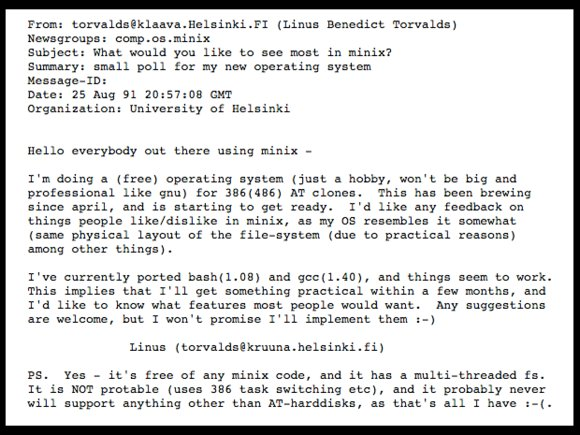 BreadborDGeniuS's tweet photo. 35 years ago today, Linus Torvalds announced a little operating system he was working on.

He described it as:

“just a hobby”

…and said it wouldn’t become big and professional.

That hobby became Linux.

A useful reminder that ridiculous little side projects sometimes get VERY out of hand.

What project did you start with “I’ll just see if this works…”? 👇