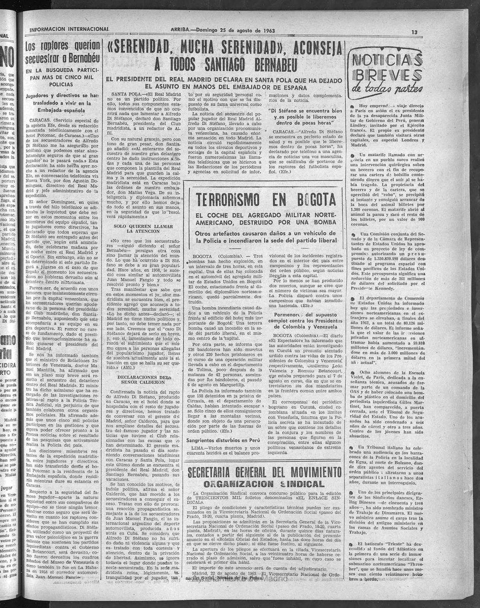 cronicasRM's tweet photo. 📅 Un día como hoy, hace 63 años (25 de agosto de 1963)…
Seguimos con el serial del secuestro de Alfredo Di Stéfano.
La prensa española amanecía con la noticia. 
Los secuestradores del F.A.L.N. habían entrado en la habitación del hotel Potomac haciéndose pasar por policías. Retuvieron a Santamaría y se llevaron a Di Stéfano. Horas después telefonearon al directivo Moraleja prometiendo su liberación una vez que la noticia se difundiera por todo el mundo. No pedían nada a cambio: solo publicidad internacional.
Más de cinco mil policías participaban en la búsqueda. La expedición del Real Madrid se trasladó a la Embajada de España. Circulaban rumores de que también pretendían raptar a Bernabéu. Saporta, desde Suiza, y el propio presidente, desde Santa Pola, pedían serenidad y aseguraban que no le ocurriría nada. La prensa comparaba el caso con el secuestro de Juan Manuel Fangio en La Habana en 1958.
📰 Arriba titulaba: “Di Stefano, raptado por terroristas venezolanos”y lo presentaba como un “forzado instrumento de propaganda” de la oposición al gobierno de Betancourt.
Un episodio que conmocionó al fútbol mundial y que situó al Real Madrid en el centro de una crisis política internacional.
¿Conocíais cómo contó Arriba las primeras horas del secuestro?
¿Os imagináis la angustia que se vivió en la expedición blanca aquellas primeras horas?
¡Hala Madrid! 
#HistoriaRM #RealMadrid #Año1963 #DiStefano #CronicasRM