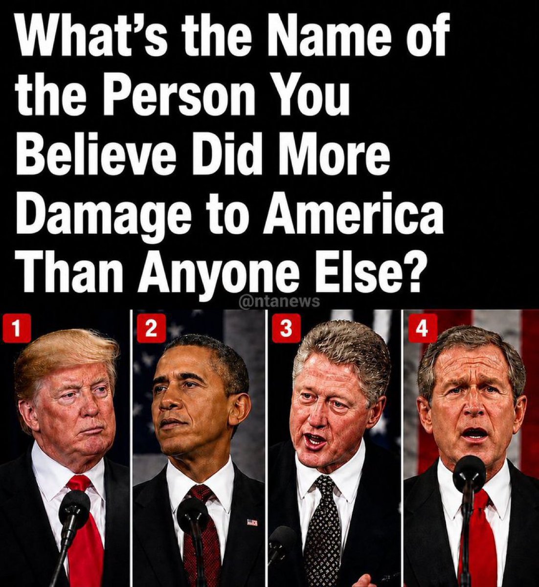MuskDailyNmw09's tweet photo. Who did more damage to America than anyone else?

A) Donald Trump
B) Barack Obama
C) Bill Clinton
D) George W. Bush https://t.co/gKHPndiGFb