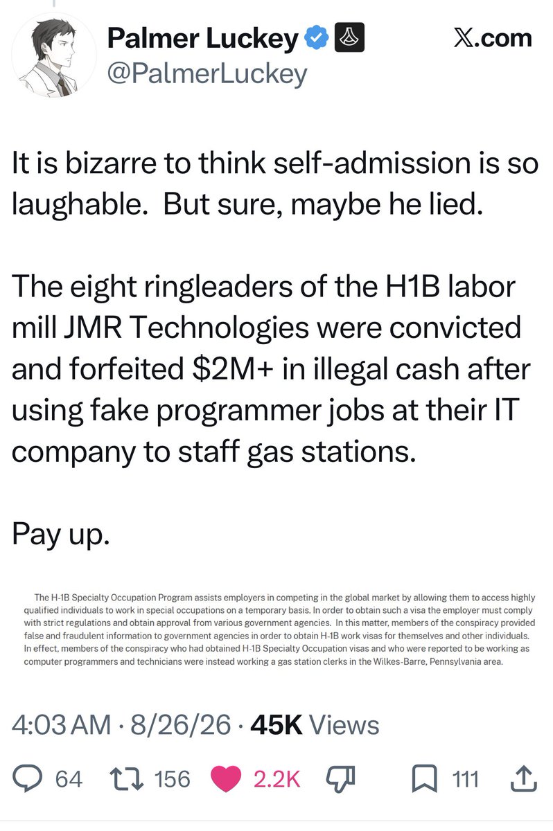 SanDiegoKnight's tweet photo. 🚨 WELL, THAT ESCALATED QUICKLY.

James Blunt offered $10,000 if anyone could produce a documented case of an H-1B worker actually working as a cashier.

Palmer Luckey brought receipts.

Not Reddit.

Not an LCA filing.

Not an allegation.

The U.S. Department of Justice.

DOJ documented an H-1B fraud conspiracy in which workers reported as computer programmers and technicians were actually working as gas station clerks in Pennsylvania.

That is almost exactly the evidence James demanded.

So, James, your move.

Does this satisfy your $10,000 challenge and will you be paying it? 

Yes or no?

No moving the goalposts now.

@JBlunt1018 @PalmerLuckey