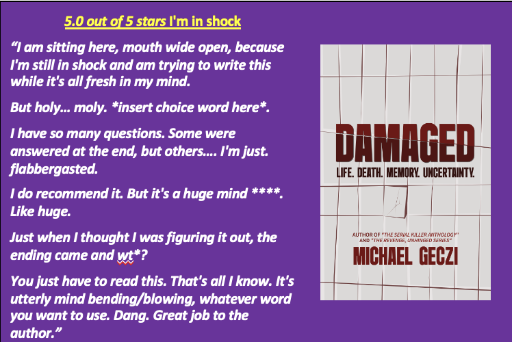 MichaelGeczi's tweet photo. Love immersive psychological thrillers that make your brain explode in the last five pages and have you wondering for weeks what you just experienced? Try Damaged, my latest book. https://t.co/QWOvDmBXpv https://t.co/yV2I7WFAX6