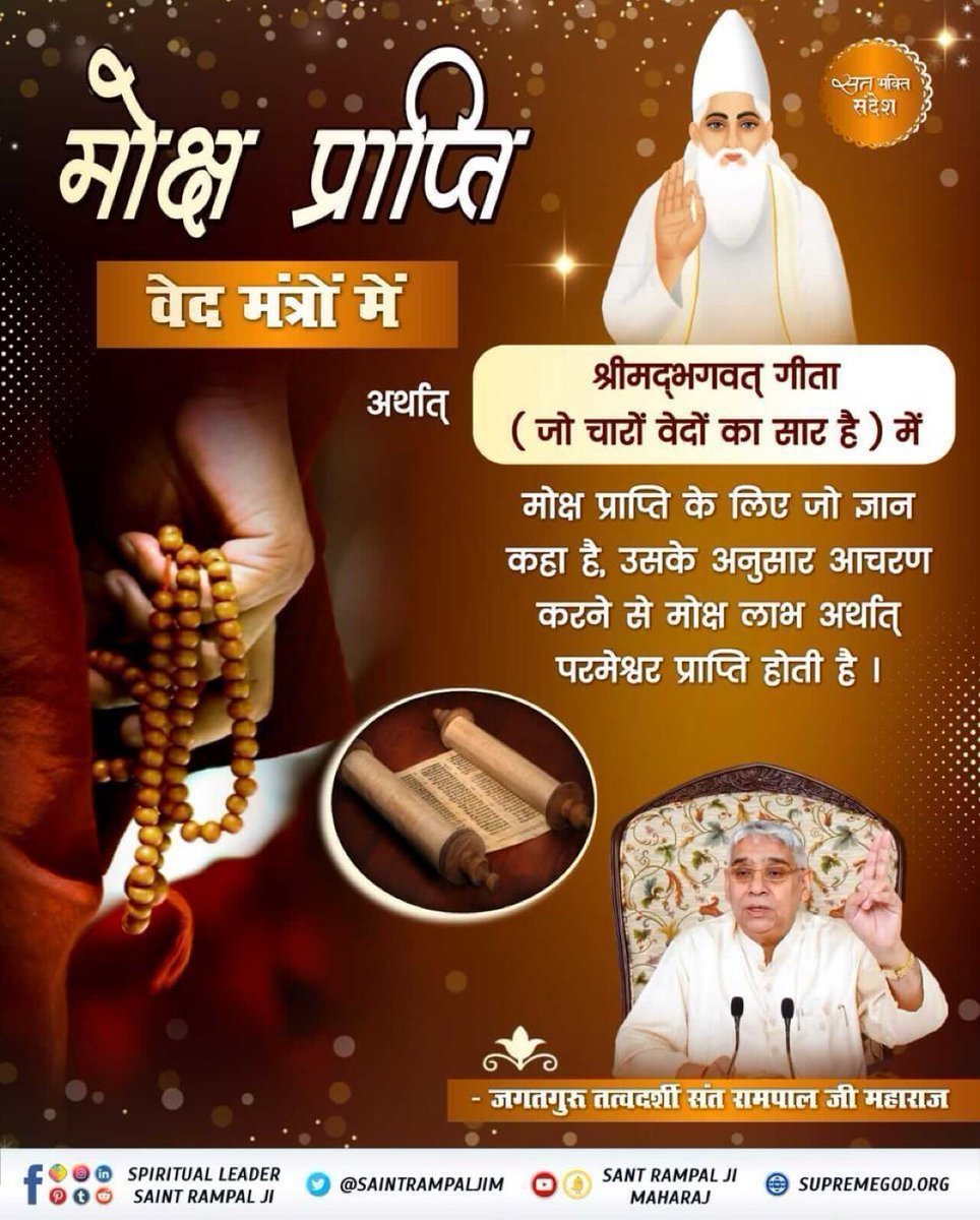 Chandra85736737's tweet photo. #सत_भक्ति_संदेश
मोक्ष प्राप्ति वेद मंत्रों में
अर्थात्
श्रीम‌द्भगवत् गीता (जो चारों वेदों का सार है) में मोक्ष प्राप्ति के लिए जो ज्ञान कहा है, 

उसके अनुसार आचरण करने से मोक्ष लाभ अर्थात् परमेश्वर प्राप्ति होती हैं।

जगतगुरु संत रामपाल जी महाराज https://t.co/TbCIa7LmsA