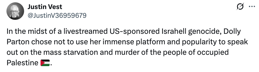 antisemitism's tweet photo. Anti-Israel activists are lambasting Dolly Parton less than 24 hours after she died, following her battle with cancer.

In addition to being a music icon, Ms Parton was a renowned philanthropist who donated millions of dollars to those in need. 

But this doesn’t matter to those obsessed with demonising Israel. To them, your reputation means nothing if you aren’t constantly vocally denouncing the world’s only Jewish state.

Sickening.