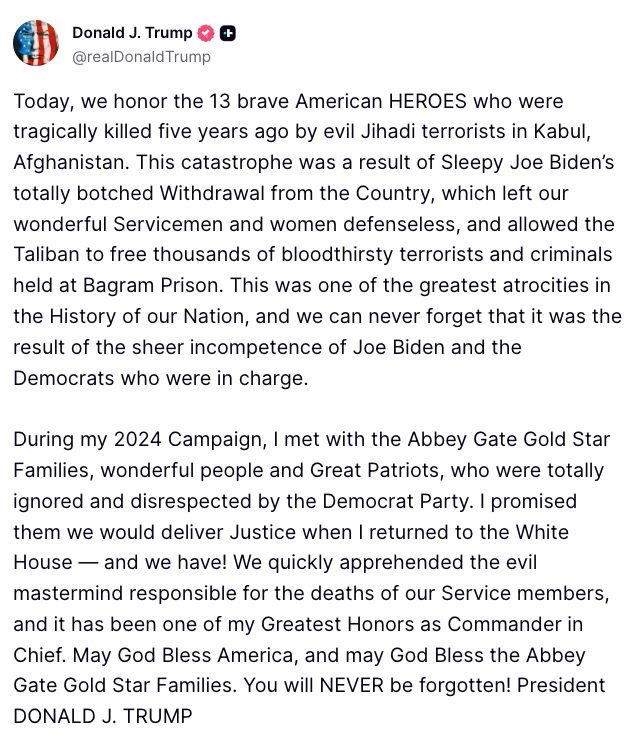 FoxNews's tweet photo. “You will NEVER be forgotten!”

President Trump marks the 5th anniversary of the Abbey Gate bombing by honoring the 13 American service members killed during the Afghanistan withdrawal and renewing his criticism of the Biden admin's handling of the chaotic exit. https://t.co/L6X75HOupy