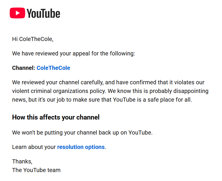 ShimarioSucks's tweet photo. My friend ColeTheCole's YouTube channel was removed from the website for violating the "violent criminal organizations policy" with no examples or further elaboration provided. He makes comedy rap battle videos, and he has never once made a video that falls under this. https://t.co/RA7TBZZfEt