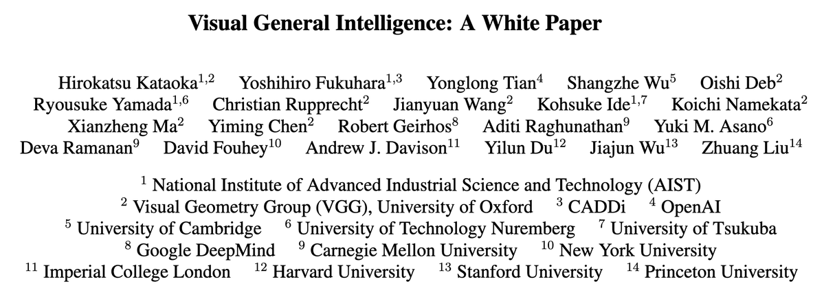 HirokatuKataoka's tweet photo. "Visual General Intelligence: A White Paper"
is now on arXiv! https://t.co/IP8e477sdM

We've discussed:
- What is Visual Intelligence?
- Can we develop it toward General Intelligence (VGI)?

In the VGI white paper, we bring together diverse perspectives on Visual Intelligence and discuss how intelligence grounded in visual modalities and experiences could develop toward General Intelligence.

Beyond proposing a single definition of VGI, we introduce, propose, and discuss different perspectives on what Visual Intelligence could be and how we could develop it toward General Intelligence.

This paper is a starting point for a broader discussion on the future of Visual Intelligence.

Many thanks to all the great co-authors!