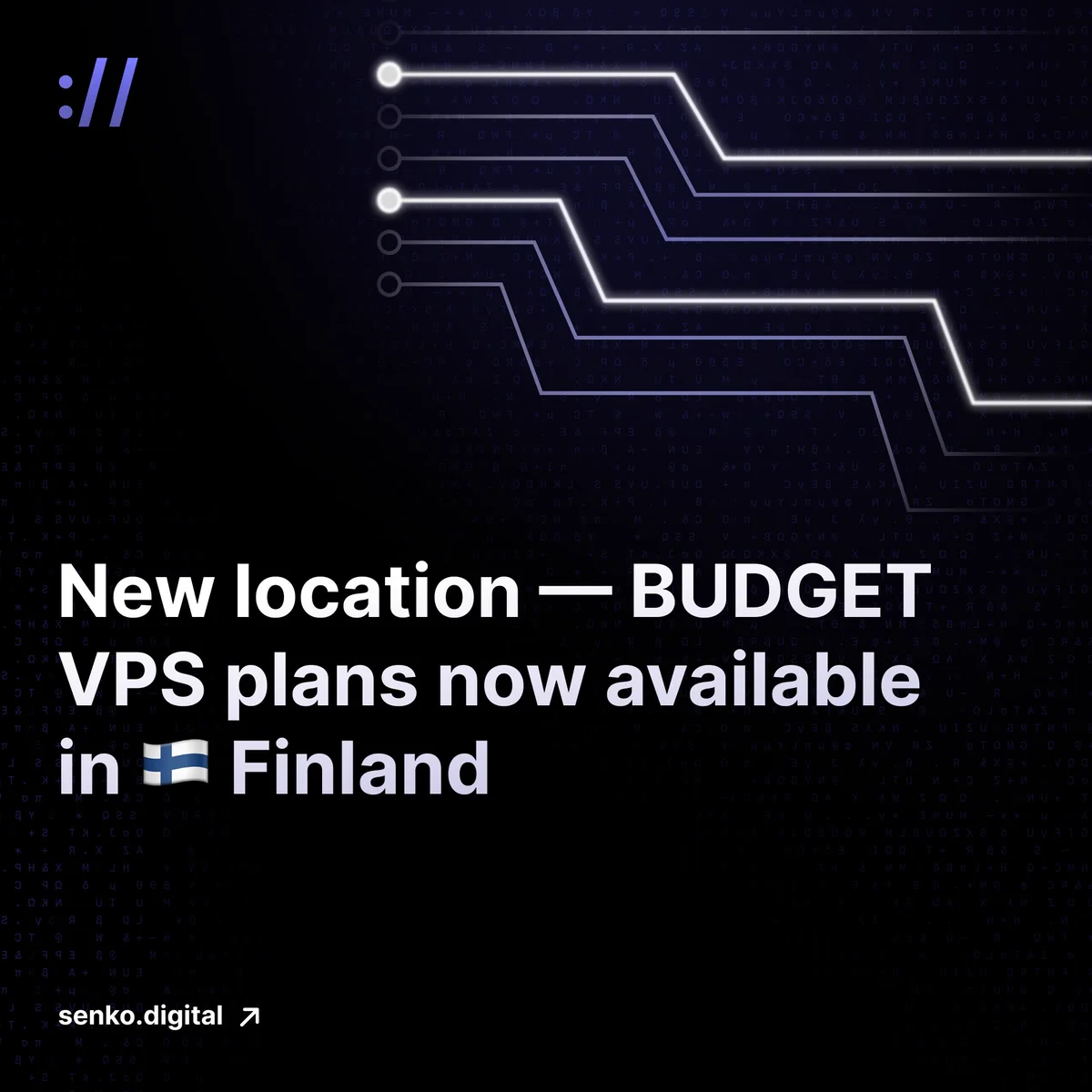 Dark blue promotional graphic with glowing circuit-board lines across the upper half and faint glitchy characters in the background. Text reads: "New location — BUDGET VPS plans now available in 🇫🇮 Finland." The senko.digital logo sits in the left upper corner, and website address "senko.digital" with an arrow right next to it appears in the bottom left corner