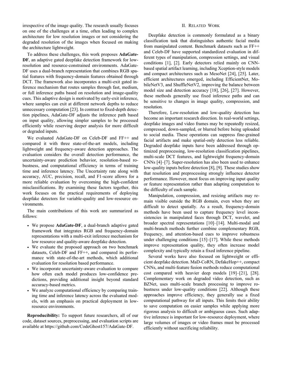 kafkaup's tweet photo. 📄 Adaptive Gated Deepfake Detection for Low-Resolution and Resource-Constrained Environments

概述：该论文提出了一种基于图像质量线索的自适应门控深度伪造检测框架 AdaGate-DF，旨在低分辨率和资源受限环境中兼顾检测性能与计算效率。

核心贡献：该论文提出了 AdaGate-DF，一种利用图像质量线索动态路由样本至双重多出口结构的自适应门控深度伪造检测框架，使高质量图像可提前退出以节省计算资源。

实验结果：据作者报告，AdaGate-DF 在 Celeb-DF 上取得 0.9370 的 AUC，优于 MaD-CoRN 与 DefakeHop++，且在 384×384 分辨率下 AUC 达到 0.9708，在 FaceForensics++ 类别不平衡场景下也保持了具有竞争力的结果。