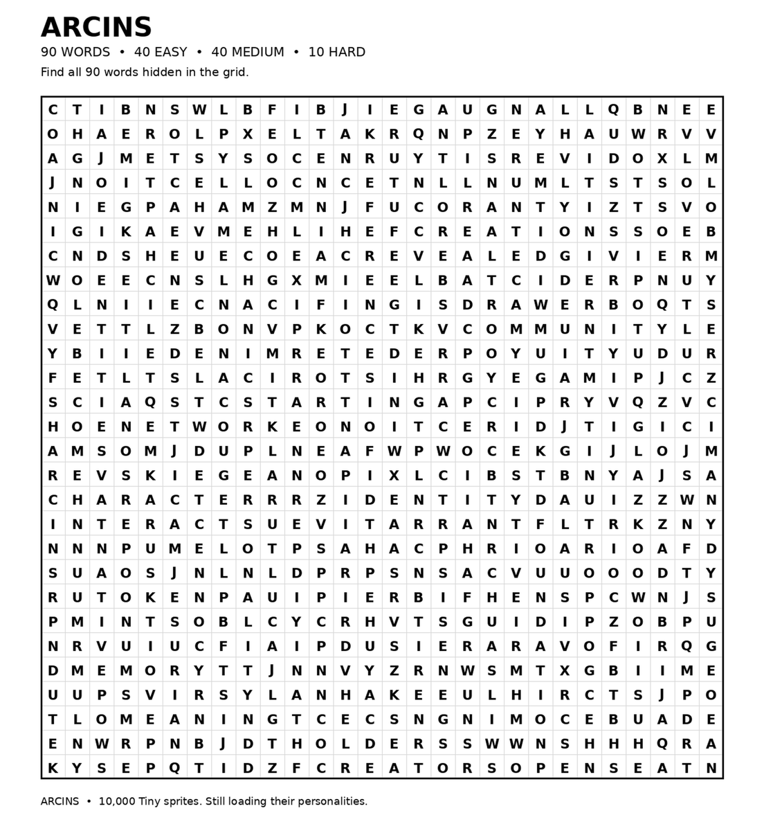 Arcins__'s tweet photo. ARCINS HIDDEN WORDS Event 🕵️

>> 90 winners, 90 spots <<

10 × ARC LIST (FREE MINT)
40 × ARC SPOT v1 (GTD)
40 × ARC SPOT v2 (GTD)

- Find the hidden words in the grid.

> Found one? Comment the word + your EVM wallet.
> Writing the word is REQUIRED to enter.

 > You can also circle the word on the grid and attach it to your comment.

- One word = you’re in.
- Find more words = more chances to win.
- If you find multiple, write them all in the same comment. (Optional)

>> Need a hint?
- The pinned ARCINS article Post has all the keywords you’re looking for.

48H. Good luck, anon. 🫡