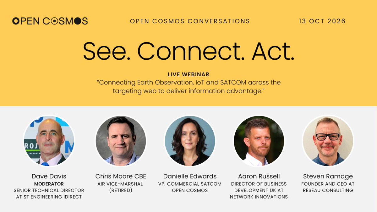Open_Cosmos's tweet photo. Open Cosmos Conversations | Episode 2 🛰️
Join us on 13 OCT 2026 live online from our headquarters at Harwell Space Campus! 

In a data-driven battlespace, advantage comes from connecting the right information at speed to enable faster decision-making at the tactical edge. Our expert panel will explore how Earth Observation, IoT and satellite communications can work together across the targeting web, connecting sensors, data and decision-makers to improve situational awareness, accelerate decision-making and deliver information advantage. 

Featured Panel:
🎙️ Moderator: 
Dave Davis – Senior Technical Director, ST Engineering iDirect

Key Speakers:
Danielle Edwards – VP, Commercial Satcom, Open Cosmos
Chris Moore CBE – Air Vice-Marshal (Retired)
Aaron Russell – Director of Business Development UK, Network Innovations
Steven Ramage – Founder & CEO, Réseau Consulting

Register now: https://t.co/6sVrslGzTj 

#OpenCosmos #EarthObservation #SATCOM #IoT #DefenceTech #InformationAdvantage #OpenCosmosConversations #LIVE