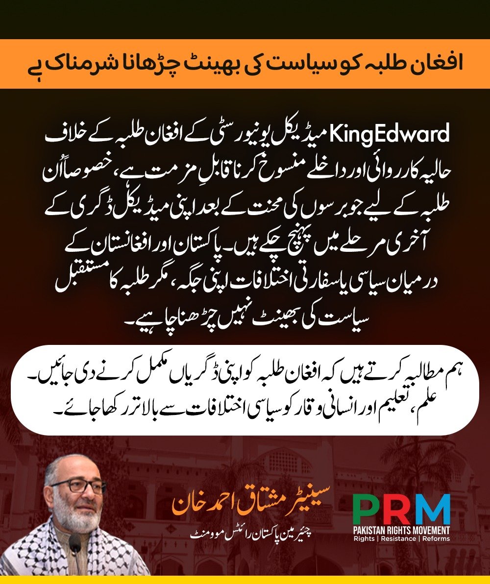 SenatorMushtaq's tweet photo. افغان طلبہ کو سیاست کی بھینٹ چڑھانا شرمناک ہے

کنگ ایڈورڈ میڈیکل یونیورسٹی کے افغان طلبہ کے خلاف حالیہ کارروائی اور داخلے منسوخ کرنا قابلِ مذمت ہے، خصوصاً اُن طلبہ کے لیے جو برسوں کی محنت کے بعد اپنی میڈیکل ڈگری کے آخری مرحلے میں پہنچ چکے ہیں۔

پاکستان اور افغانستان کے درمیان سیاسی یا سفارتی اختلافات اپنی جگہ، مگر طلبہ کا مستقبل سیاست کی بھینٹ نہیں چڑھنا چاہیے۔

ہم مطالبہ کرتے ہیں کہ افغان طلبہ کو اپنی ڈگریاں مکمل کرنے دی جائیں۔ علم، تعلیم اور انسانی وقار کو سیاسی اختلافات سے بالاتر رکھا جائے۔