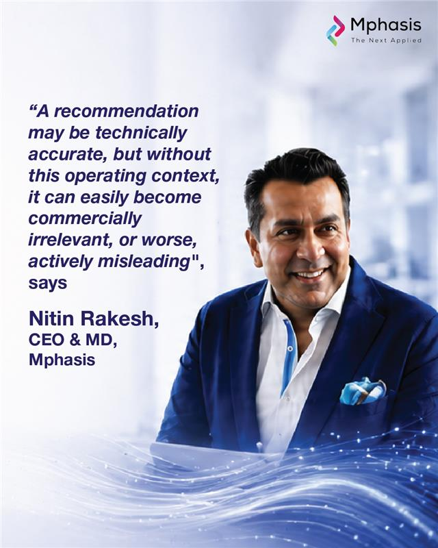 Mphasis's tweet photo. AI-driven decisions do not happen in a vacuum. 

Nitin Rakesh, CEO & MD, Mphasis , highlights in his Fortune India article how business objectives, regulatory requirements, customer commitments, operational constraints and economic realities all influence how organizations act. As AI becomes embedded in decisions around revenue, supply chains, customer experience, risk and compliance, enterprises need more than an explanation of an AI recommendation. They need a traceable chain from the assumptions behind a recommendation to the action it enables and the outcome that follows.

Read Nitin's perspective on building a more accountable approach to enterprise AI.

Read More: https://t.co/6g2gACw4L2

#StayAhead #EngineeringIsInOurDNA #IntelligentEngineering #AIWithoutIntelligenceIsArtificial