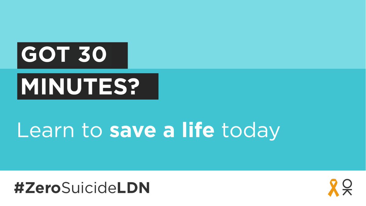 On a blue background reads the text: Got 30 minutes? Learn to save a life today. Along the bottom is the campaign hashtag - #ZeroSuicideLDN – and an orange ribbon next to the Thrive LDN OK logo.