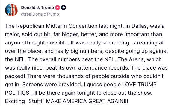 FoxNews's tweet photo. NEW: President Trump is declaring the first night of the Republican Midterm Convention a massive success, claiming record attendance and an overall audience bigger than the NFL.

The president says thousands of supporters were outside the Dallas arena after it reached capacity, thanking the crowd for what he describes as an overwhelming response.

Trump heads back to the arena tonight to close out the two-day convention after Vice President JD Vance takes the stage.
