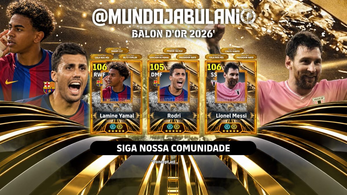 mundojabulani's tweet photo. 💫BALON D'OR 2026💫CONCEPT ART💫

LAMINE YAMAL:
`COLA NOS PÉS`
`SHARP CUT`
`BLITZ CURLER`

RODRI:
`ESTICADA DE PERNA`
`POWER TACKLE`
`PASSADOR NATO`

LIONEL MESSI:
`PASSADOR NATO`
`CHUTE SÚBITO*`
`COLA NOS PÉS`

#eFootball27 #eFootballHUB #イーフト https://t.co/aI1lRi2tnM