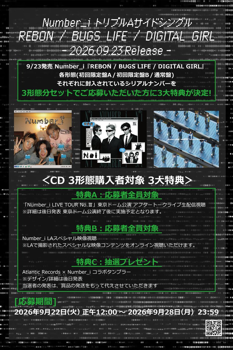 warnermusic_jp's tweet photo. #Number_i

𝗧𝗿𝗶𝗽𝗹𝗲 𝗔-𝘀𝗶𝗱𝗲 𝗦𝗶𝗻𝗴𝗹𝗲
"𝗥𝗘𝗕𝗢𝗡 / 𝗕𝗨𝗚𝗦 𝗟𝗜𝗙𝗘 / 𝗗𝗜𝗚𝗜𝗧𝗔𝗟 𝗚𝗜𝗥𝗟"
𝟵.𝟮𝟯(𝗪𝗲𝗱) 𝗥𝗲𝗹𝗲𝗮𝘀𝗲

＼ CD💿3形態購入者対象の3大特典が決定 ／

👾 3大特典 💫
| A | 応募者全員 
東京ドーム公演 アフタートークライブ生配信
| B | 応募者全員 
LAスペシャル映像視聴
| C | 抽選プレゼント
Atlantic Records × Number_i コラボタンブラー

🗓️ 応募期間
9/22(火)12:00～9/28(月)23:59

通常盤/初回限定盤A/初回限定盤Bの
各形態に封入されているシリアルナンバーを1つずつ
3つセットで集めて応募すると3大特典を楽しむことができます！

詳細
🌐 https://t.co/NKtPNBtZ27

商品詳細
🔗 https://t.co/hEBP5HBYWu

ご予約
🔗 https://t.co/k3gdKJiyxR

@number_i_offic
#Ni_REBON_BUGSLIFE_DIGITALGIRL